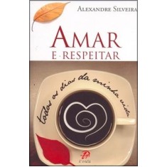 Imagem de Amar e Respeitar - Todos os Dias da Minha Vida - 2ª Ed. 2010 - Silveira, Alexandre - 9788577631636