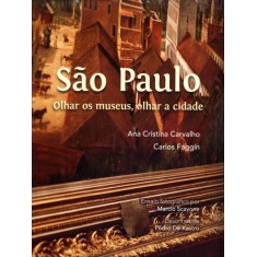 Imagem de São Paulo - Olhar Os Museus, Olhar A Cidade - Carvalho, Ana Cristina; Faggin, Carlos - 9788588373426