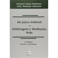 Imagem de Do Juízo Arbitral - Arbitragem e Mediação, Hoje - 2ª Edição - Caetano, Luiz Antunes; Paashaus, Gustavo Cintra - 9788589919425
