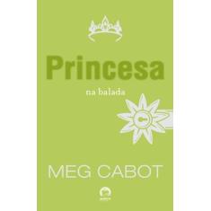 Imagem de A Princesa na Balada - Série o Diário da Princesa - Vol. 7 - Cabot, Meg - 9788501075345