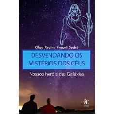 Imagem de Desvendando os Mistérios dos Céus: Nossos Heróis das Galáxias - Olga Regina Frugoli Sodré - 9788546214402