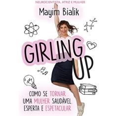 Imagem de Girling Up - Como Se Tornar Uma Mulher Saudável, Esperta E Espetacular - Bialik, Mayim - 9788555780486