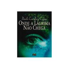 Imagem de Onde A Lágrima Não Chega - Costa, Paulo Cardozo - 9788583431909