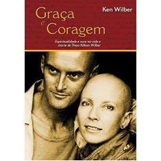 Imagem de Graça e Coragem: Espiritualidade e Cura na Vida e Morte de Treya Killan Wi - Ken Wilber - 9788575551561