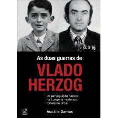 Imagem de As Duas Guerras de Vlado Herzog - da Perseguição Nazista na Europa À Morte Sob Tortura No Brasil - Dantas, Audálio - 9788520011515