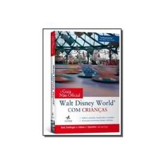 Imagem de O Guia Não Oficial - Walt Disney World Com Crianças - Sehlinger, Bob - 9788576087212