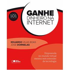 Imagem de Ganhe Dinheiro na Internet - Col. 101 Maneiras - Dornelas, José; Boas, Eduardo Vilas - 9788502100992