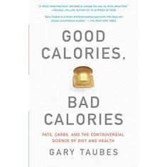 Imagem de Good Calories, Bad Calories: Fats, Carbs, and the Controversial Science of Diet and Health - Capa Comum - 9781400033461