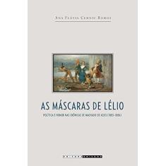 Imagem de Máscaras de Lélio, As: Política e Humor Nas Crônicas de Machado de Assis (1883-1886) - Ana Fl&#225;via Cernic Ramos - 9788526813502