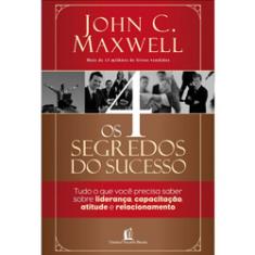 Imagem de Os Quatro Segredos do Sucesso - Tudo o que Você Precisa Saber Sobre Liderança , Capacitação ... - Maxwell, John C. - 9788560303113