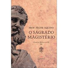 Imagem de Escola da Fé. O Sagrado Magistério - Volume III - Felipe Aquino - 9788588158580