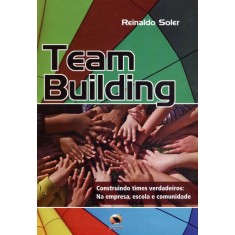 Imagem de Team Building - Construindo Times Verdadeiros - Na Empresa, Escola e Comunidade - Soler, Reinaldo - 9788573322972