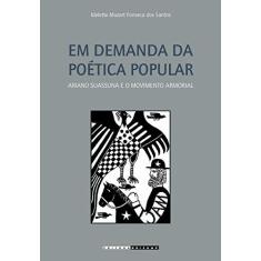 Imagem de Em Demanda da Poética Popular: Ariano Suassuna e o Movimento Armorial - Idelette Muzart Fonseca Dos Santos - 9788526808331