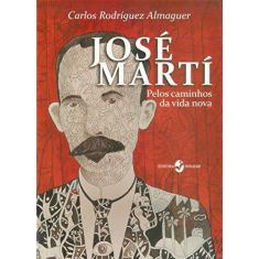 Imagem de José Martí: Pelos Caminhos da Vida Nova - Carlos Rodríguez Almaguer - 9788574747897