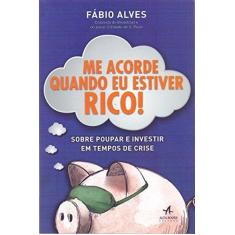 Imagem de Me Acorde Quando Eu Estiver Rico! Sobre Poupar e Investir em Tempos de Crise - Alves Fábio - 9788550801742