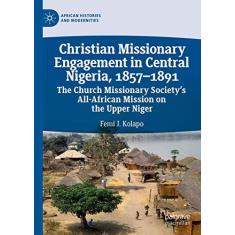 Imagem de Christian Missionary Engagement in Central Nigeria, 1857-1891: The Church Missionary Society's All-African Mission on the Upper Niger