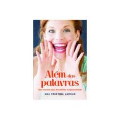 Imagem de Além Das Palavras - Uma Maneira Atual de Entender A Espiritualidade - Vargas, Ana Cristina - 9788577224524