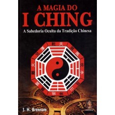 Imagem de A Magia do I Ching - a Sabedoria Oculta da Tradição Chinesa - Brennan, J. H. - 9788537006757