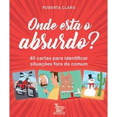Imagem de Onde Está o Absurdo?: 40 Cartas Para Identificar Situações Fora do Comum - Roberta Claro - 9788582304273