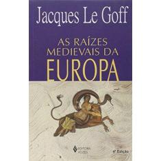 Imagem de As Raízes Medievais da Europa - Le Goff, Jacques; - 9788532634122