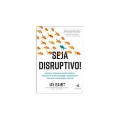 Imagem de Seja Disruptivo!: Domine a Transformação Pessoal, Aproveite Oportunidades e Prospere em uma era de Inovações sem fim - Jay Samit - 9788550804484