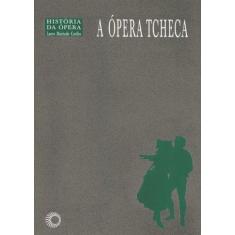 Imagem de A Ópera Tcheca - História da Ópera - Coelho, Lauro Machado - 9788527306829
