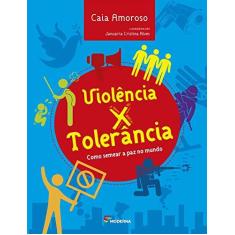 Imagem de Violência X Tolerância - Como Semear A Paz No Mundo - Amoroso,caia - 9788516107062