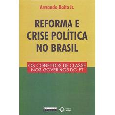 Imagem de Reforma e Crise Política no Brasil. Os Conflitos de Classe nos Governos do PT - Jr Armando Boito - 9788539307241