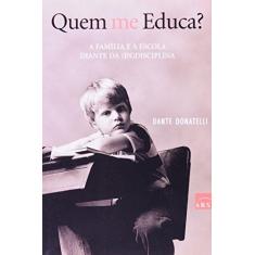 Imagem de Quem Me Educa ? - A Família e a Escola Diante da (in)disciplina - Donatelli, Dante - 9788575810835