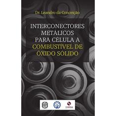 Imagem de Interconectores Metálicos Para Célula A Combustível de Óxido Sólido - Conceição, Leandro Da - 9788568483022