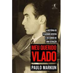 Imagem de Meu Querido Vlado - A História De Vladimir Herzog E Do Sonho De Uma Geração - Paulo Markun - 9788539007110