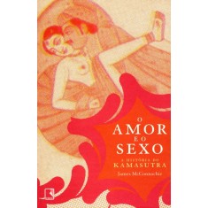Imagem de O Amor e o Sexo - a História do Kama Sutra - Mcconnachie, James - 9788501080394