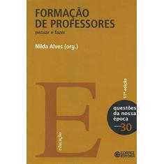 Imagem de Formação de Professores - Pensar e Fazer - Vol. 30 - 11ª Ed. 2011 - Col. Questões da Nossa Época - Alves, Nilda - 9788524917264