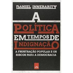 Imagem de A Política em Tempos de Indignação. A Frustração Popular e os Riscos Para a Democracia - Daniel Innerarity - 9788544105139