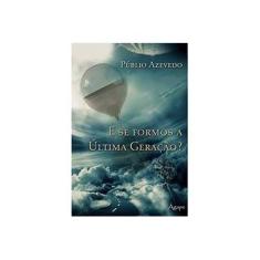 Imagem de E Se Formos a Última Geração? - Públio Azevedo - 9788565105408