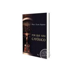 Imagem de Por que Sou Católico ? - Aquino, Felipe - 9788588158337