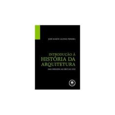 Imagem de Introdução À História da Arquitetura - Das Origens ao Século XXI - Pereira, José Ramón Alonso - 9788577805761