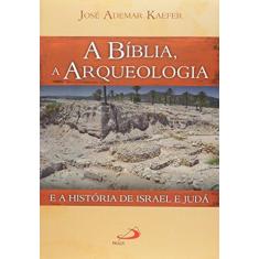 Imagem de A Bíblia, A Arqueologia e A História de Israel e Judá - Kaefer, José Ademar - 9788534941549