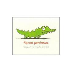 Imagem de Hoje Não Quero Banana - De Monfreid, Dorothee; Donnio, Sylviane - 9788578270032