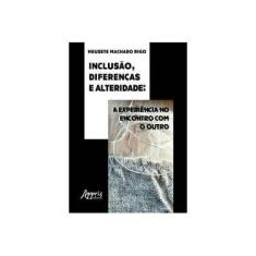 Imagem de Inclusão, Diferenças e Alteridade. A Experiência no Encontro com o Outro - Neusete Machado Rigo - 9788547318666