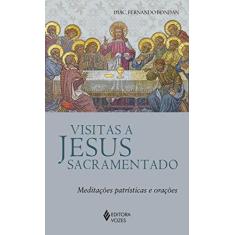 Imagem de Visitas a Jesus Sacramentado: Meditações patrísticas e orações - Diác. Fernando José Bondan - 9788532657800