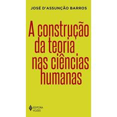 Imagem de A Construção Da Teoria Nas Ciências Humanas - D’Assuncao Barros,josé Costa - 9788532656513