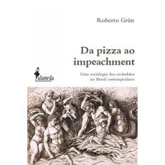 Imagem de Da Pizza ao Impeachment. Uma Sociologia dos Escândalos no Brasil Contemporâneo - Volume 1 - Roberto Grün - 9788579394096