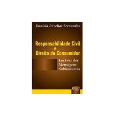 Imagem de Responsabilidade Civil & Direito do Consumidor - Em Face das Mensagens Subliminares - Fernandes, Daniela Bacellar - 9788536209623