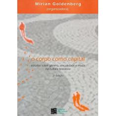 Imagem de O Corpo Como Capital. Estudos Sobre Gênero, Sexualidade e Moda na Cultura Brasileira - Mirian Goldenberg - 9788568552193