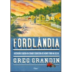 Imagem de Fordlândia - Ascensão e Queda da Cidade Esquecida de Henry Ford na Selva - Grandin, Greg - 9788532525420