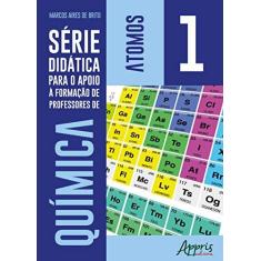 Imagem de Série Didática Para o Apoio à Formação de Professores de Química – Volume 1 - Marcos Aires De Brito - 9788547314699