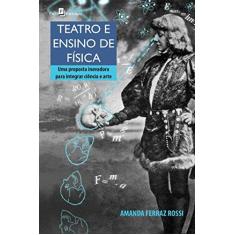 Imagem de Teatro e Ensino de Física: Uma Proposta Inovadora Para Integrar Ciência e Arte - Amanda Ferraz Rossi - 9788546203666