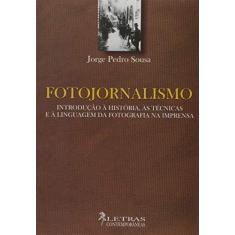 Imagem de Fotojornalismo. Introdução à História, as Técnicas e a Linguagem de Fotografia na Imprensa - Jorge Pedro Sousa - 9788576620037