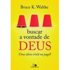 Imagem de Buscar A Vontade de Deus - Uma Ideia Cristã ou Pagã? - Waltke, Bruce K. - 9788527505963